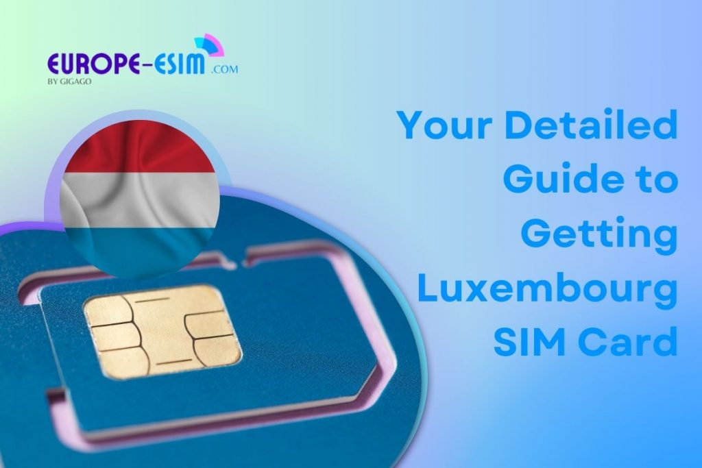 Your Detailed Guide to Getting Luxembourg SIM Card